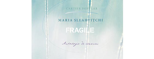 Fragile (antologie de versuri) de Maria Șleahtițchi